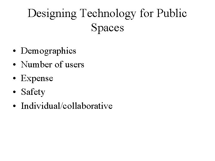 Designing Technology for Public Spaces • • • Demographics Number of users Expense Safety