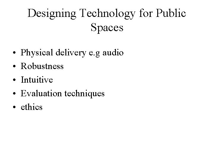 Designing Technology for Public Spaces • • • Physical delivery e. g audio Robustness
