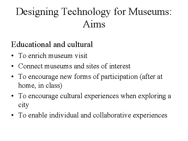 Designing Technology for Museums: Aims Educational and cultural • To enrich museum visit •