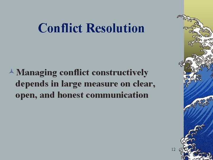 Conflict Resolution ©Managing conflict constructively depends in large measure on clear, open, and honest