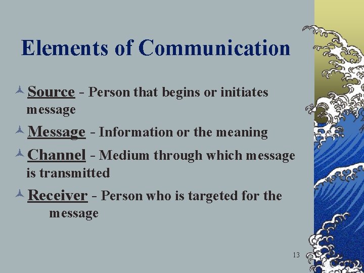 Elements of Communication ©Source - Person that begins or initiates message ©Message - Information