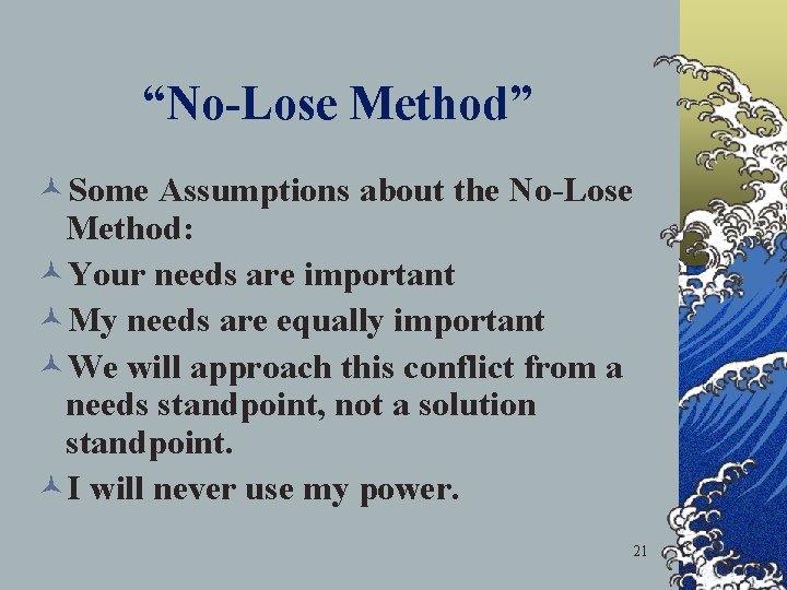 “No-Lose Method” ©Some Assumptions about the No-Lose Method: ©Your needs are important ©My needs