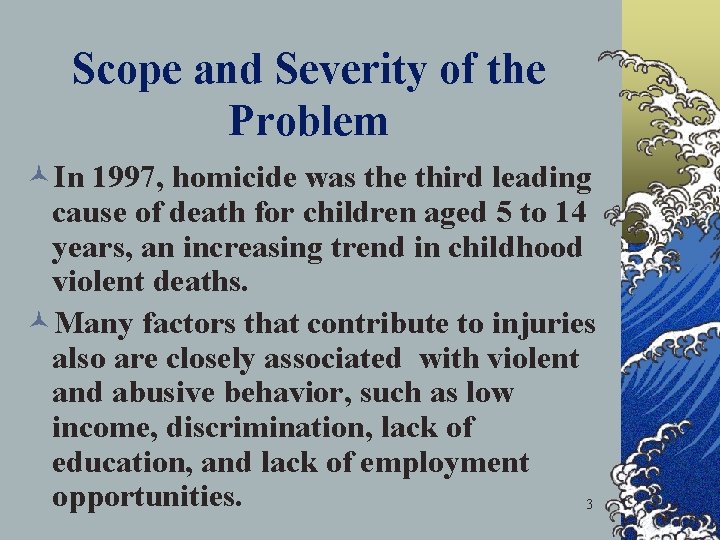 Scope and Severity of the Problem ©In 1997, homicide was the third leading cause