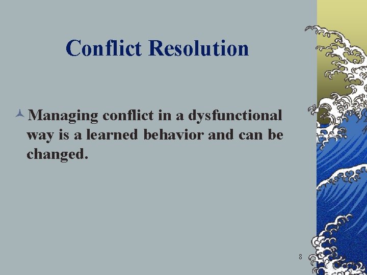Conflict Resolution ©Managing conflict in a dysfunctional way is a learned behavior and can