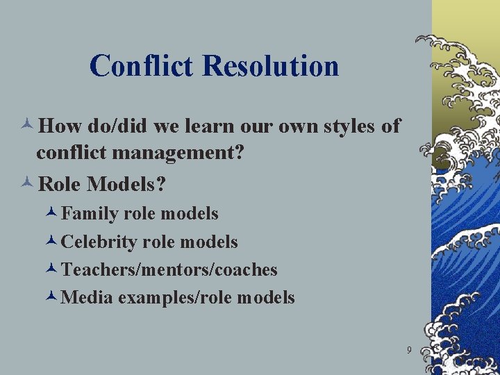 Conflict Resolution ©How do/did we learn our own styles of conflict management? ©Role Models?