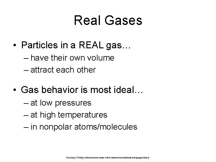 Real Gases • Particles in a REAL gas… – have their own volume –