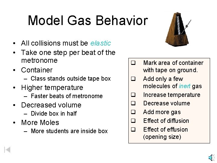 Model Gas Behavior • All collisions must be elastic • Take one step per