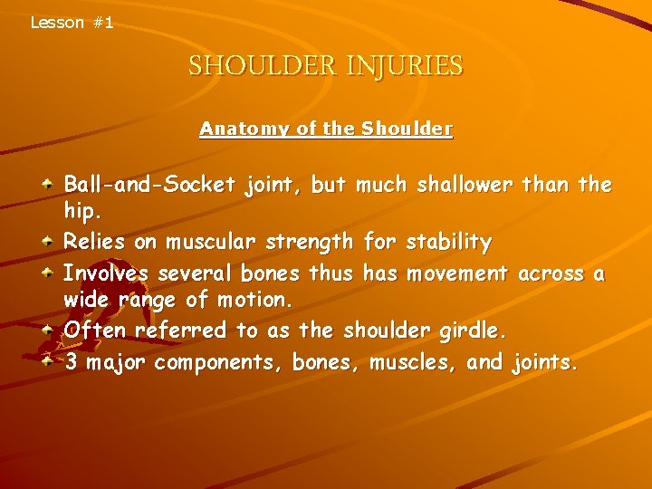 Lesson #1 SHOULDER INJURIES Anatomy of the Shoulder Ball-and-Socket joint, but much shallower than