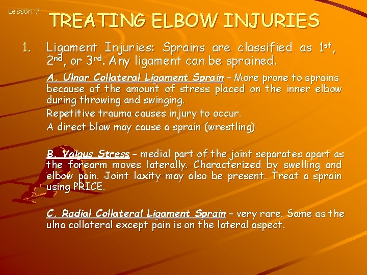 Lesson 7 1. TREATING ELBOW INJURIES Ligament Injuries: Sprains are classified as 1 st,