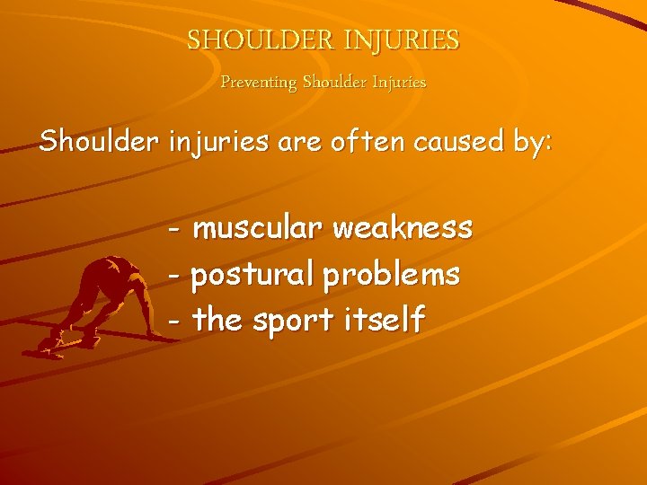 SHOULDER INJURIES Preventing Shoulder Injuries Shoulder injuries are often caused by: - muscular weakness