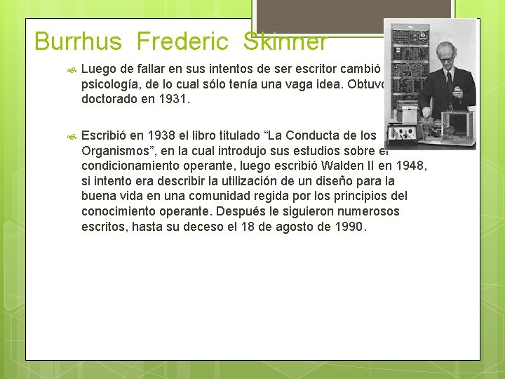 Burrhus Frederic Skinner Luego de fallar en sus intentos de ser escritor cambió a Burrhus Frederic Skinner Luego de fallar en sus intentos de ser escritor cambió a