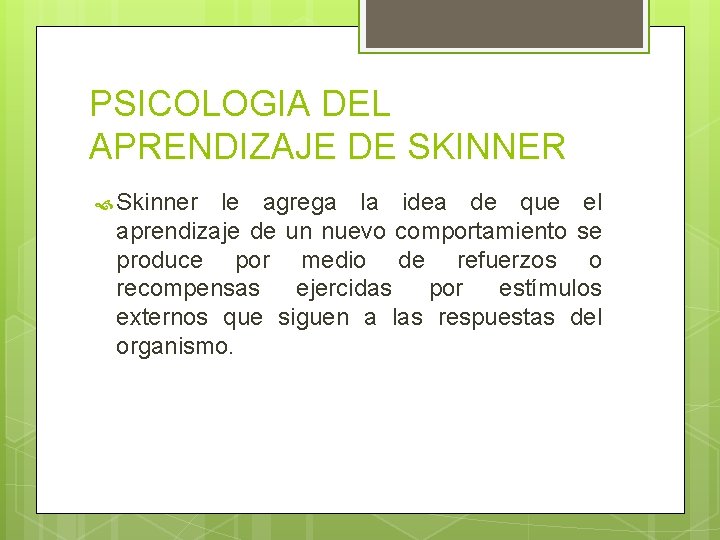 PSICOLOGIA DEL APRENDIZAJE DE SKINNER Skinner le agrega la idea de que el aprendizaje PSICOLOGIA DEL APRENDIZAJE DE SKINNER Skinner le agrega la idea de que el aprendizaje