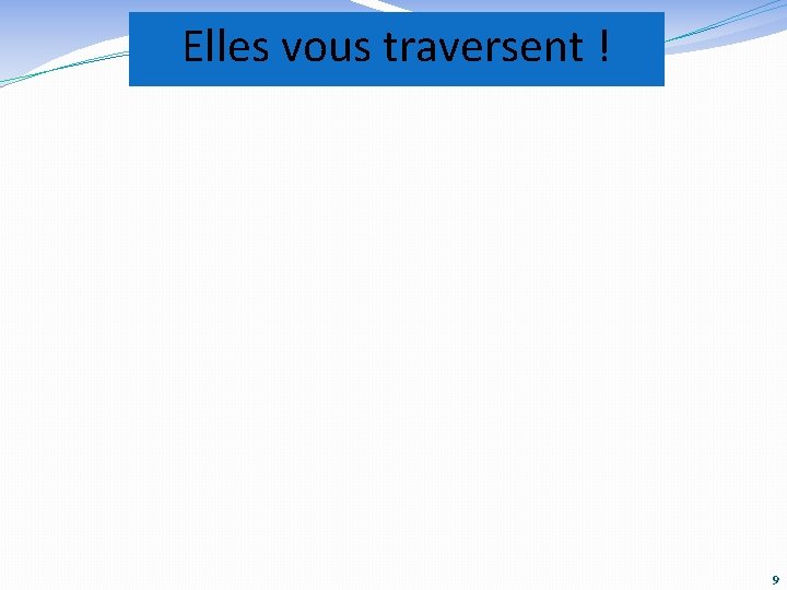 Elles vous traversent ! 9 