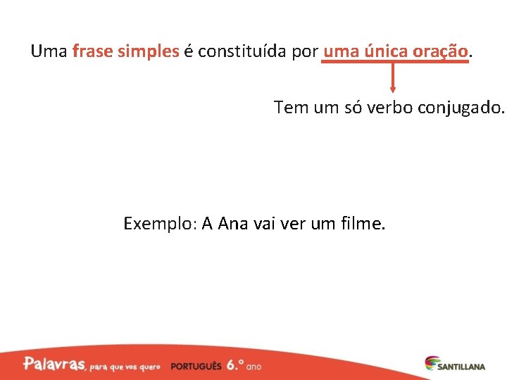 Uma frase simples é constituída por uma única oração. Tem um só verbo conjugado.