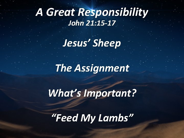 A Great Responsibility John 21: 15 -17 Jesus’ Sheep The Assignment What’s Important? “Feed
