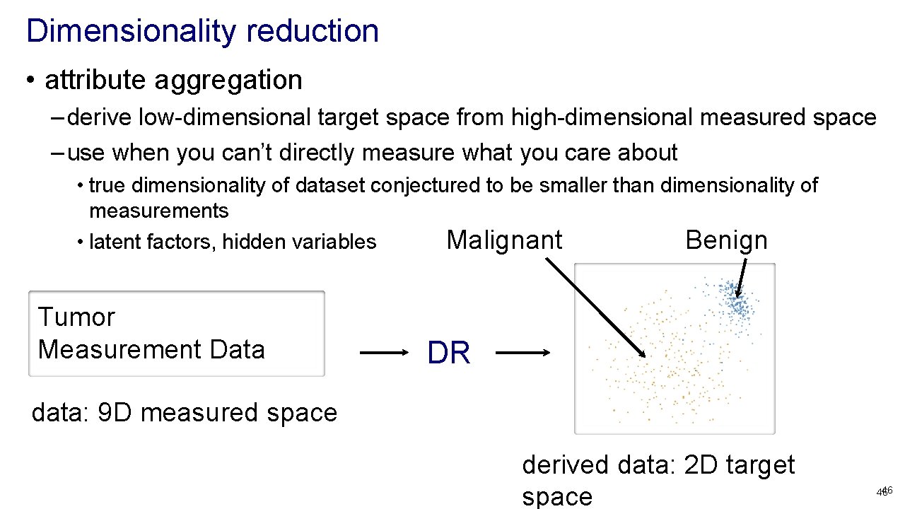 Dimensionality reduction • attribute aggregation – derive low-dimensional target space from high-dimensional measured space Dimensionality reduction • attribute aggregation – derive low-dimensional target space from high-dimensional measured space