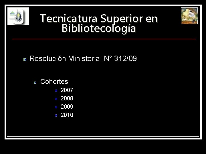 Tecnicatura Superior en Bibliotecología Resolución Ministerial N° 312/09 Cohortes 2007 2008 2009 2010 