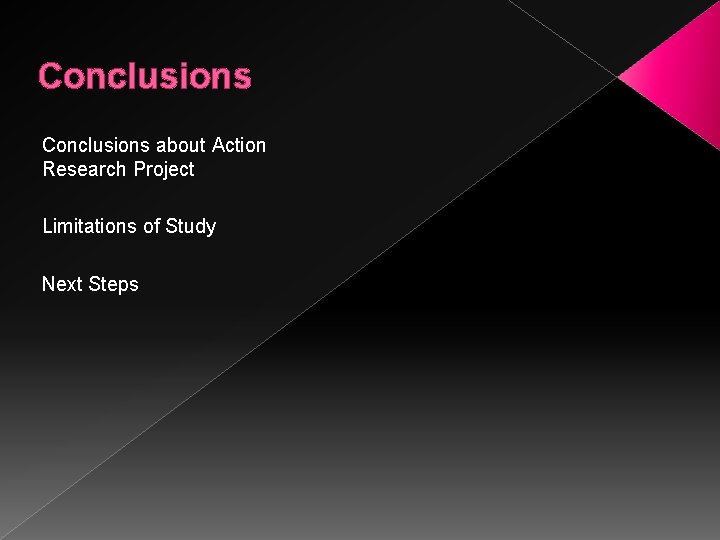 Conclusions about Action Research Project Limitations of Study Next Steps 