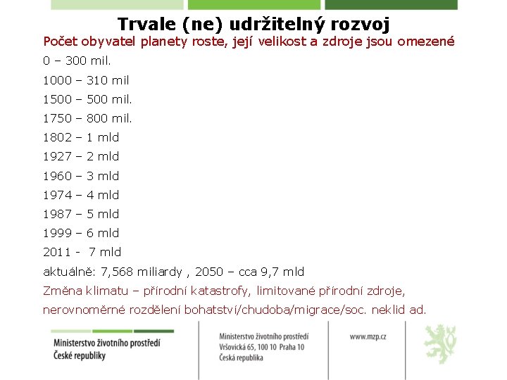 Trvale (ne) udržitelný rozvoj Počet obyvatel planety roste, její velikost a zdroje jsou omezené
