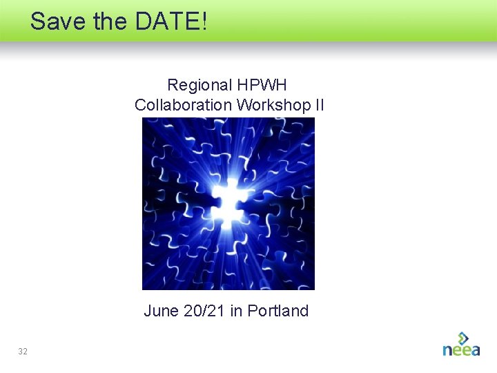 Save the DATE! Regional HPWH Collaboration Workshop II June 20/21 in Portland 32 