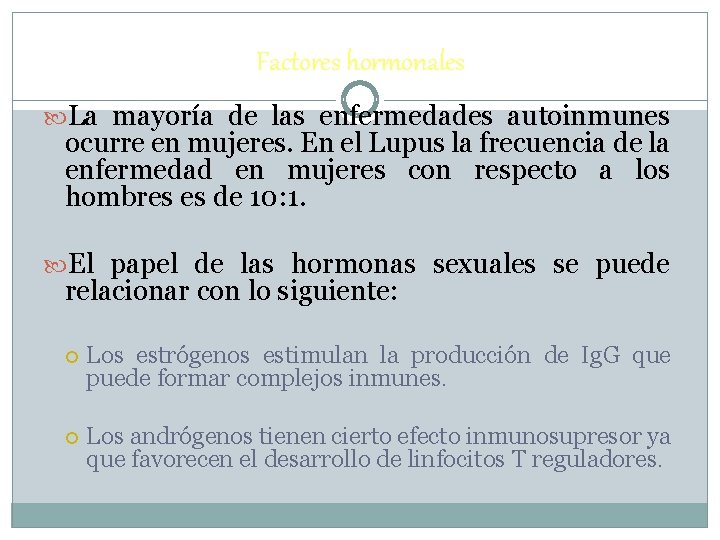 Factores hormonales La mayoría de las enfermedades autoinmunes ocurre en mujeres. En el Lupus