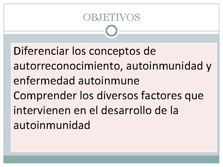 OBJETIVOS Diferenciar los conceptos de autorreconocimiento, autoinmunidad y enfermedad autoinmune Comprender los diversos factores