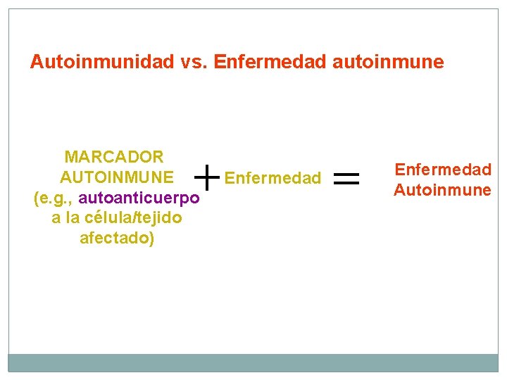 Autoinmunidad vs. Enfermedad autoinmune MARCADOR AUTOINMUNE (e. g. , autoanticuerpo a la célula/tejido afectado)