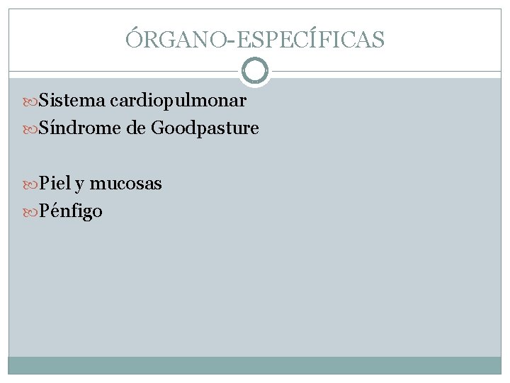 ÓRGANO-ESPECÍFICAS Sistema cardiopulmonar Síndrome de Goodpasture Piel y mucosas Pénfigo 