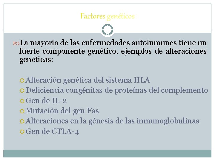 Factores genéticos La mayoría de las enfermedades autoinmunes tiene un fuerte componente genético. ejemplos