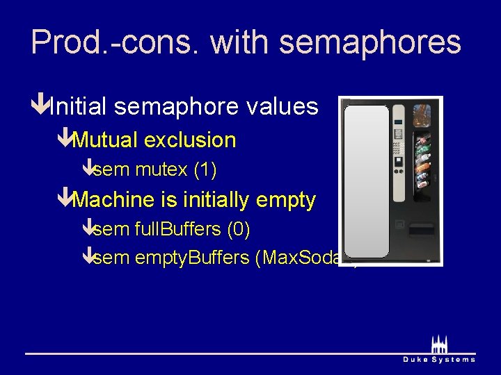 Prod. -cons. with semaphores êInitial semaphore values êMutual exclusion êsem mutex (1) êMachine is