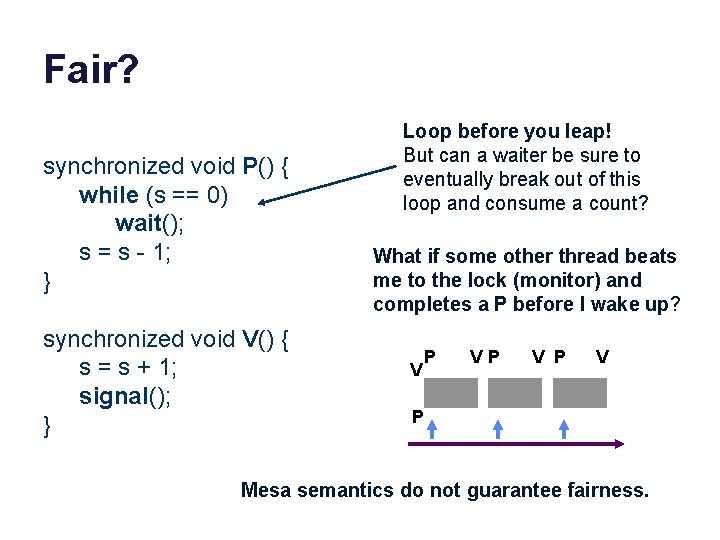 Fair? synchronized void P() { while (s == 0) wait(); s = s -