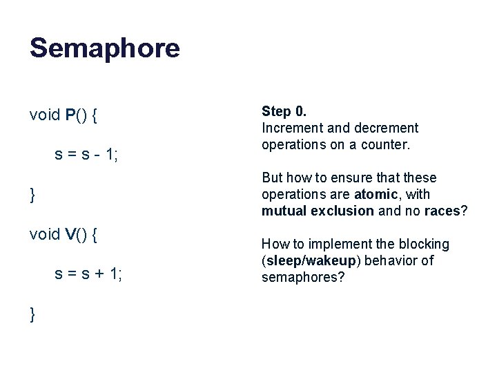 Semaphore void P() { s = s - 1; But how to ensure that