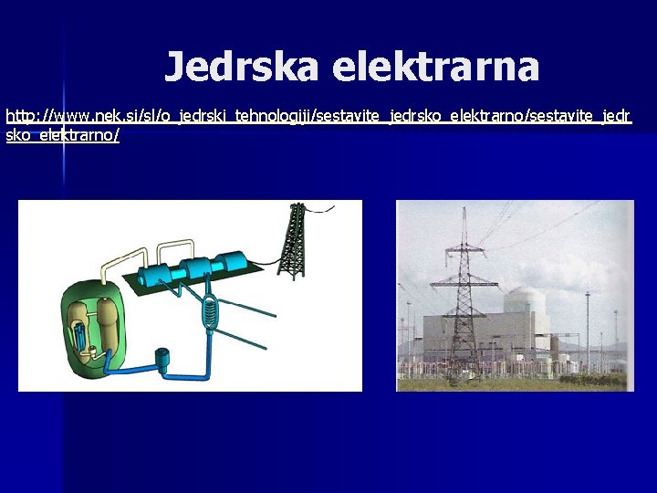 Jedrska elektrarna http: //www. nek. si/sl/o_jedrski_tehnologiji/sestavite_jedrsko_elektrarno/sestavite_jedr sko_elektrarno/ 