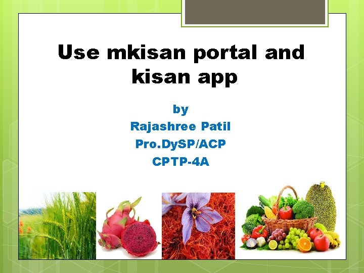 Use mkisan portal and kisan app by Rajashree Patil Pro. Dy. SP/ACP CPTP-4 A