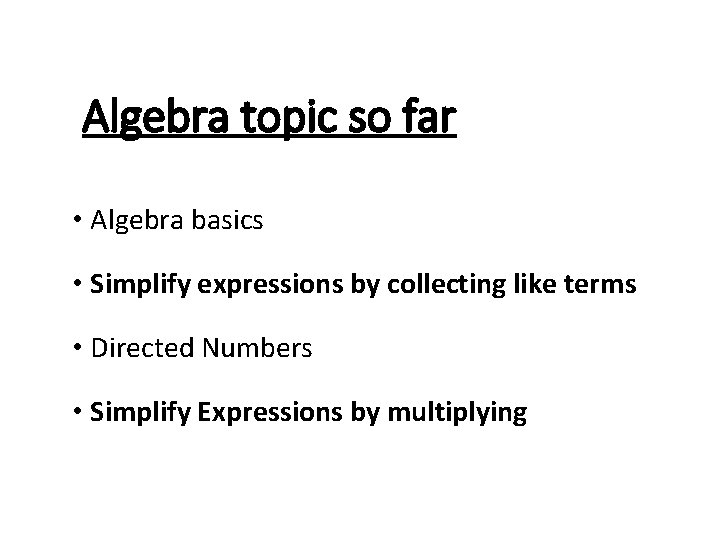 Algebra topic so far • Algebra basics • Simplify expressions by collecting like terms