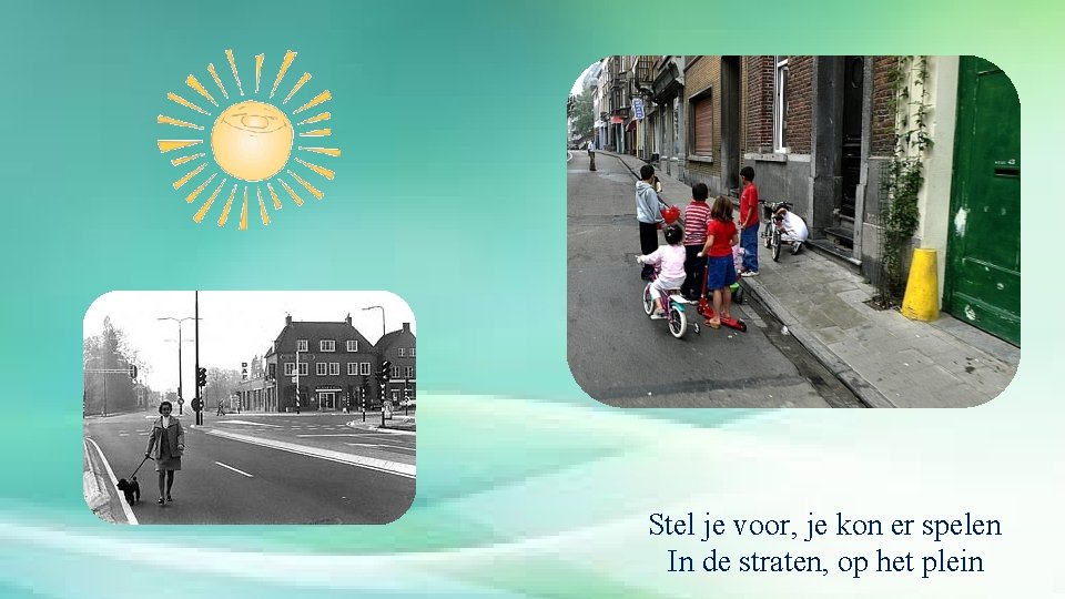 Stel je voor, je kon er spelen In de straten, op het plein 