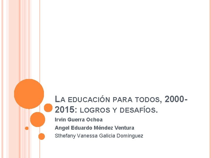 LA EDUCACIÓN PARA TODOS, 20002015: LOGROS Y DESAFÍOS. Irvin Guerra Ochoa Angel Eduardo Méndez