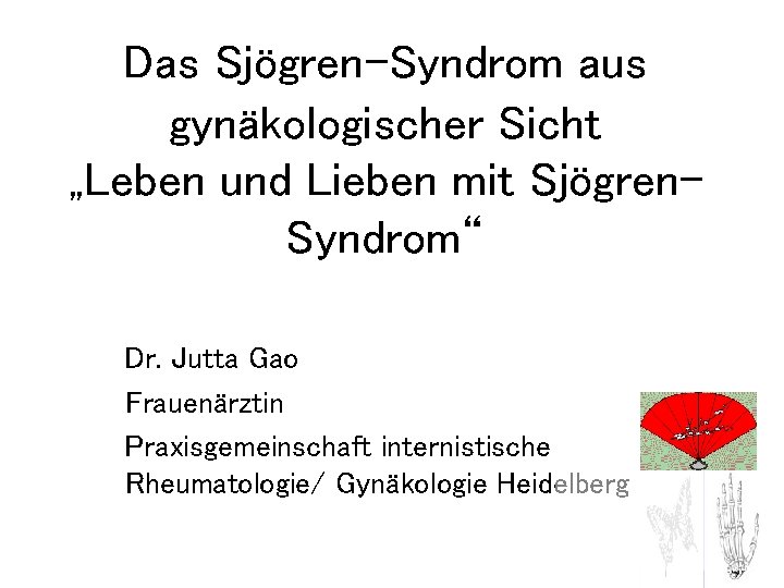 Das Sjögren-Syndrom aus gynäkologischer Sicht „Leben und Lieben mit Sjögren. Syndrom“ Dr. Jutta Gao