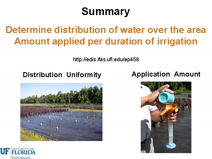 Summary Determine distribution of water over the area Amount applied per duration of irrigation