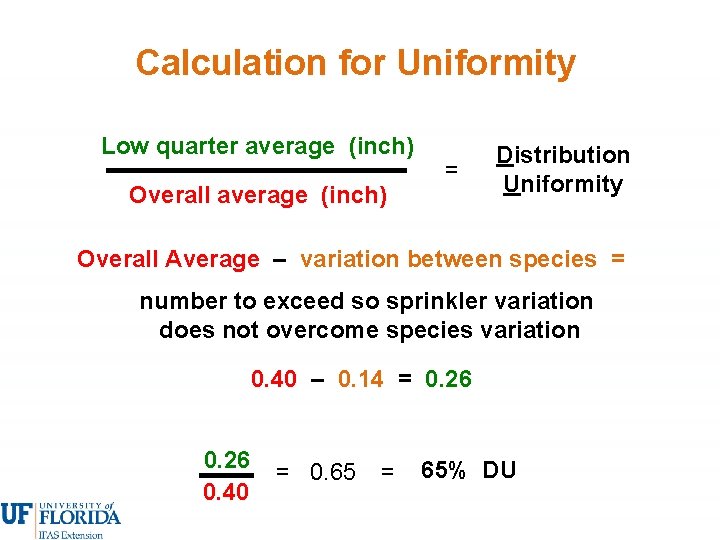 Calculation for Uniformity Low quarter average (inch) Overall average (inch) = Distribution Uniformity Overall