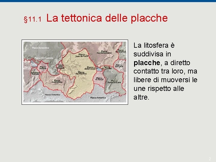 § 11. 1 La tettonica delle placche La litosfera è suddivisa in placche, a