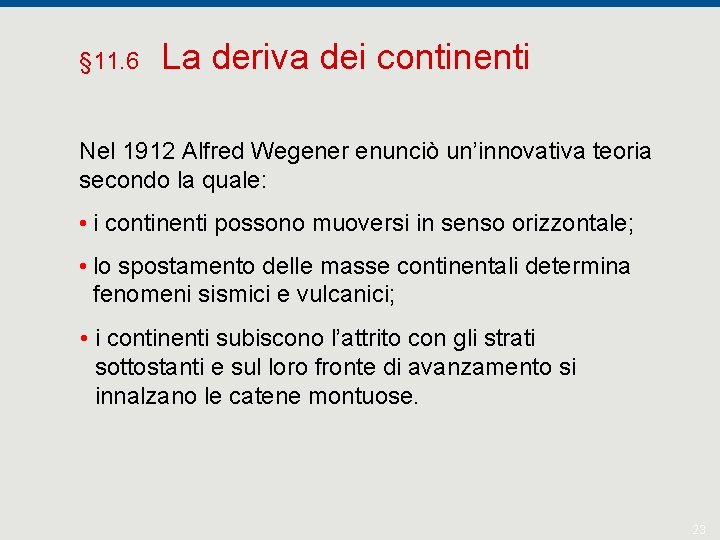 § 11. 6 La deriva dei continenti Nel 1912 Alfred Wegener enunciò un’innovativa teoria