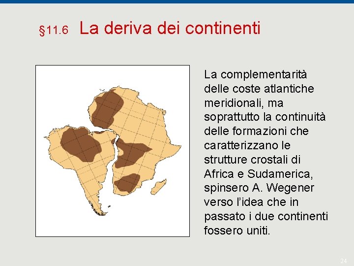 § 11. 6 La deriva dei continenti La complementarità delle coste atlantiche meridionali, ma