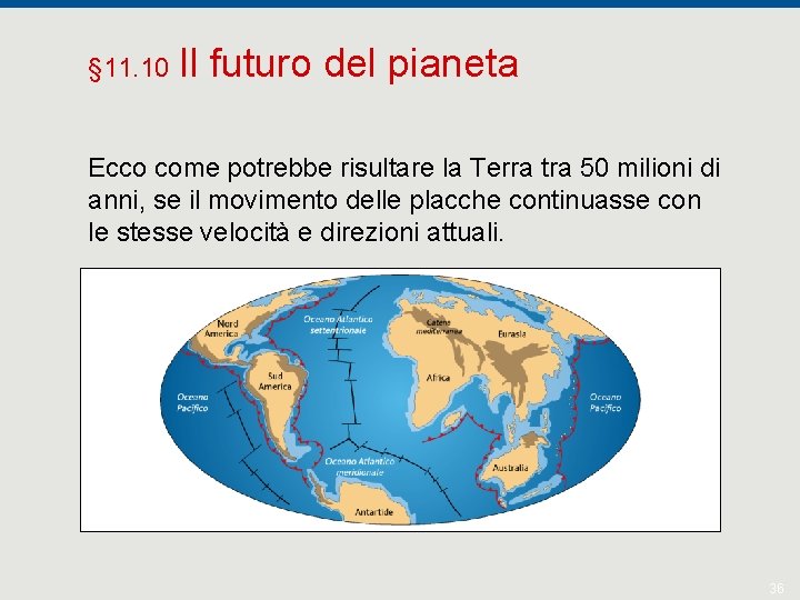 § 11. 10 Il futuro del pianeta Ecco come potrebbe risultare la Terra tra