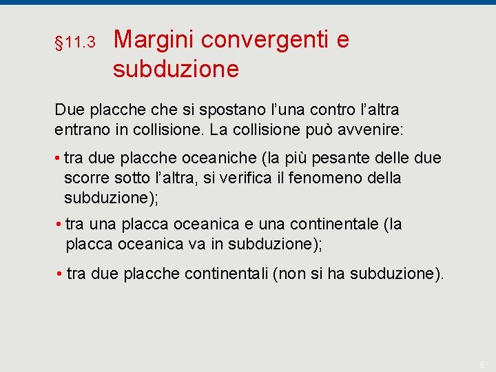 § 11. 3 Margini convergenti e subduzione Due placche si spostano l’una contro l’altra