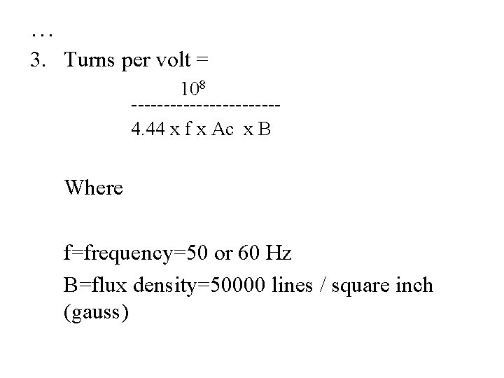 … 3. Turns per volt = 108 -----------4. 44 x f x Ac x