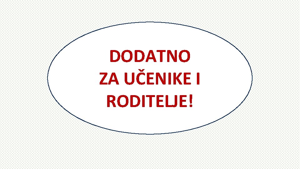 DODATNO ZA UČENIKE I RODITELJE! 