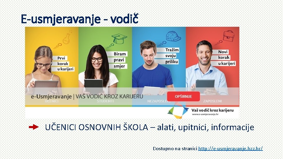 E-usmjeravanje - vodič UČENICI OSNOVNIH ŠKOLA – alati, upitnici, informacije Dostupno na stranici http: