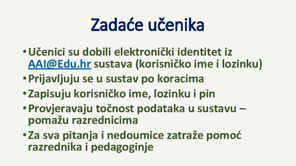 Zadaće učenika • Učenici su dobili elektronički identitet iz AAI@Edu. hr sustava (korisničko ime