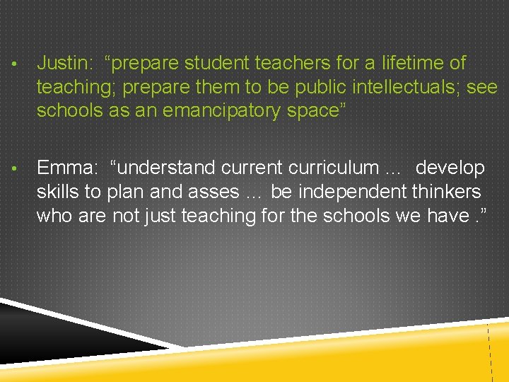  • Justin: “prepare student teachers for a lifetime of teaching; prepare them to